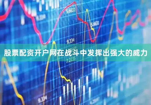 股票配资开户网在战斗中发挥出强大的威力