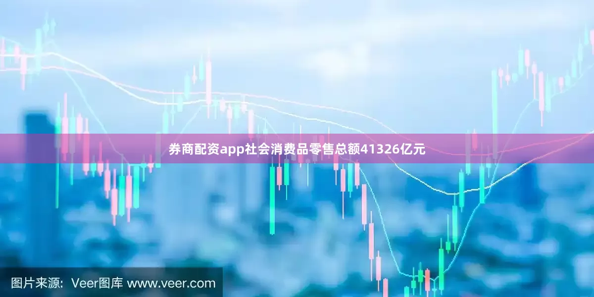 券商配资app社会消费品零售总额41326亿元