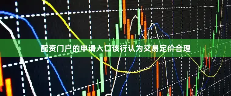 配资门户的申请入口该行认为交易定价合理
