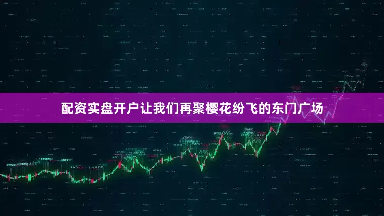 配资实盘开户让我们再聚樱花纷飞的东门广场