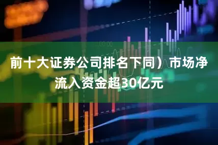 前十大证券公司排名下同）市场净流入资金超30亿元