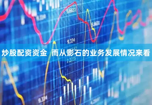 炒股配资资金  而从影石的业务发展情况来看