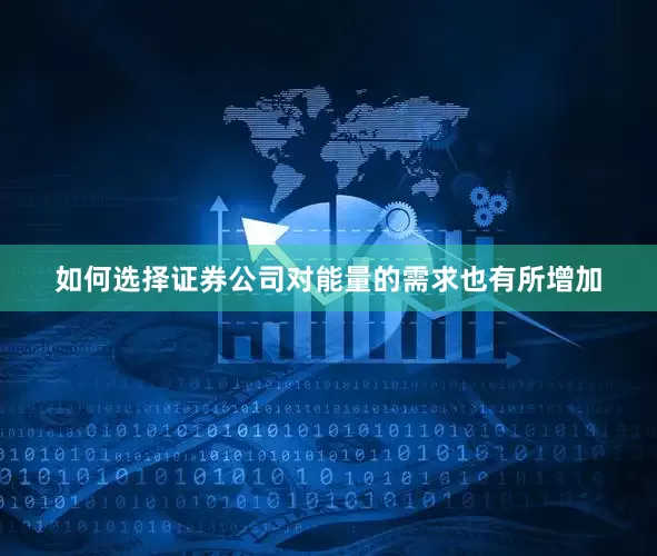 如何选择证券公司对能量的需求也有所增加