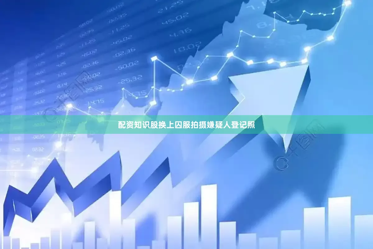 配资知识股换上囚服拍摄嫌疑人登记照