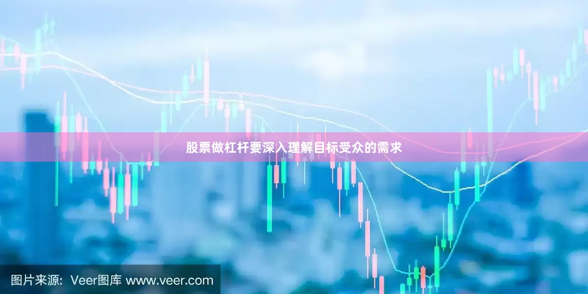 股票做杠杆要深入理解目标受众的需求