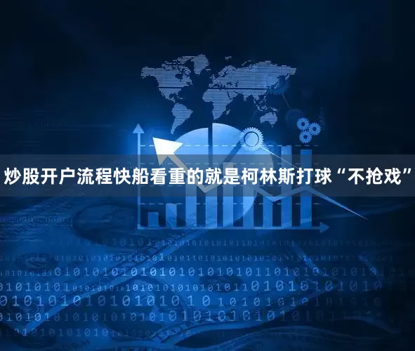 炒股开户流程快船看重的就是柯林斯打球“不抢戏”